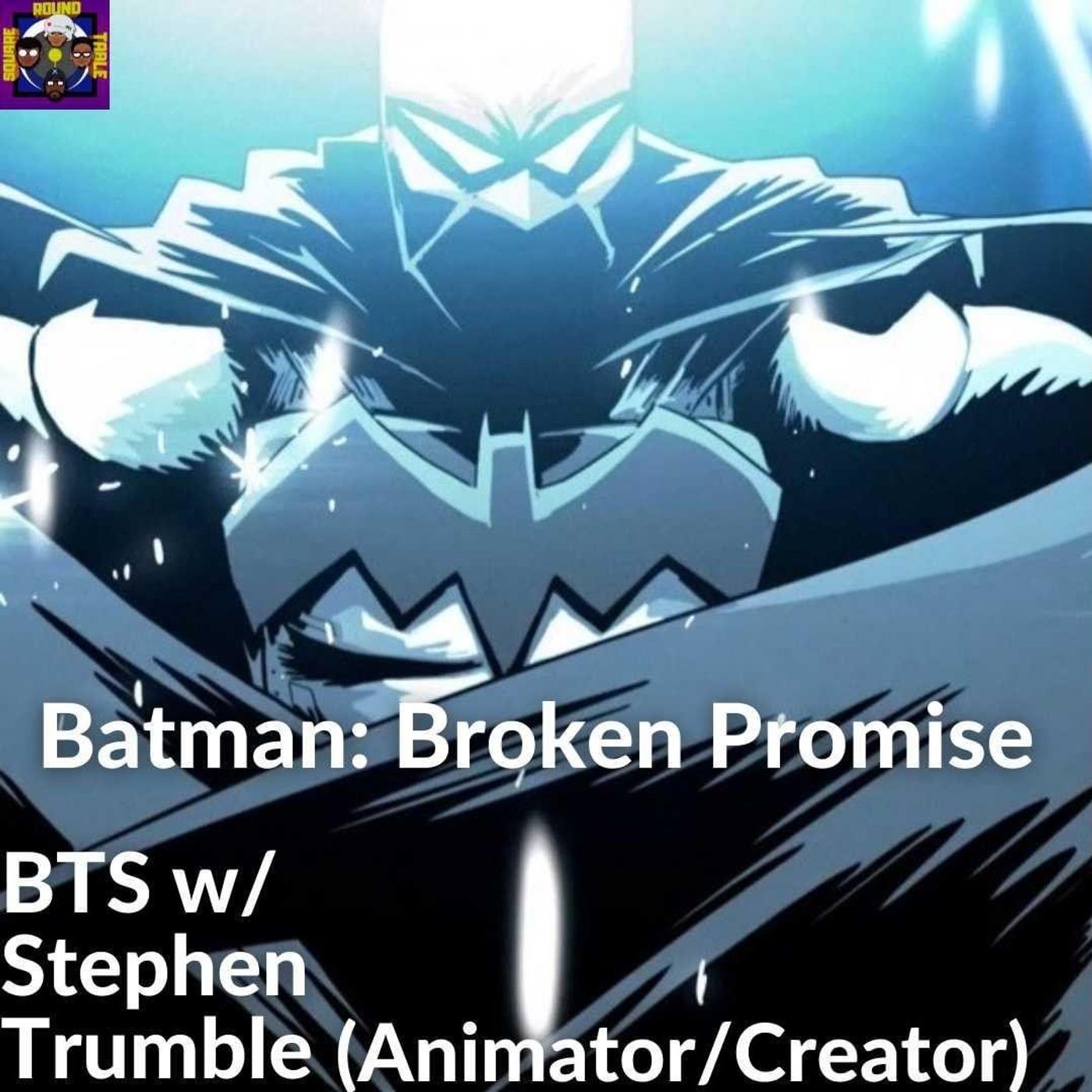 The Square Round Table – Batman: Broken Promise BTS w/ Stephen Trumble(Animator/Creator)